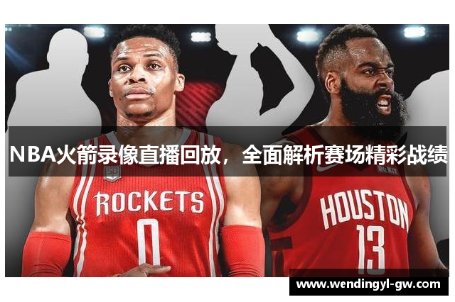 NBA火箭录像直播回放，全面解析赛场精彩战绩